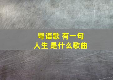 粤语歌 有一句人生 是什么歌曲